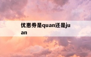 优惠券是quan还是juan-优惠券好吗