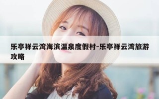 乐亭祥云湾海滨温泉度假村-乐亭祥云湾旅游攻略