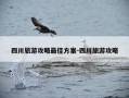 四川旅游攻略最佳方案-四川旅游攻略