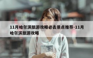 11月哈尔滨旅游攻略必去景点推荐-11月哈尔滨旅游攻略