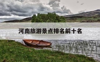 河南旅游景点排名前十名-河南旅游景点排名前十名云台山