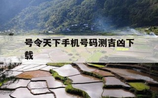 号令天下手机号码测吉凶下载-手机号令天下查询机号码吉凶预测