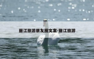 丽江旅游朋友圈文案-丽江旅游