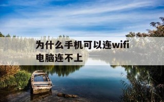 为什么手机可以连wifi电脑连不上-为什么手机能连wifi电脑却连不上