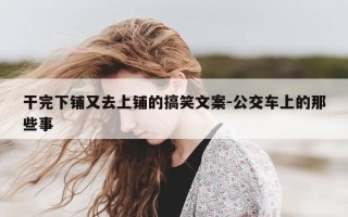 干完下铺又去上铺的搞笑文案-公交车上的那些事