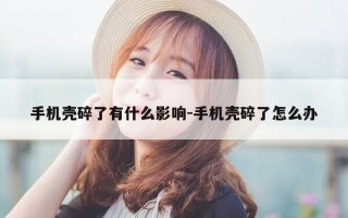 手机壳碎了有什么影响-手机壳碎了怎么办