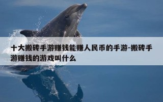 十大搬砖手游赚钱能赚人民币的手游-搬砖手游赚钱的游戏叫什么