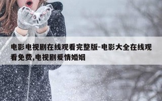 电影电视剧在线观看完整版-电影大全在线观看免费,电视剧爰情婚姻