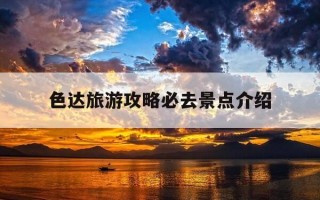 色达旅游攻略必去景点介绍-成都到色达三日游跟团多钱