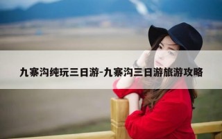 九寨沟纯玩三日游-九寨沟三日游旅游攻略