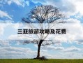 三亚旅游攻略及花费-三亚旅游攻略路线最佳路线