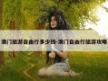 澳门旅游自由行多少钱-澳门自由行旅游攻略