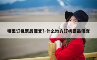 哪里订机票最便宜?-什么地方订机票最便宜