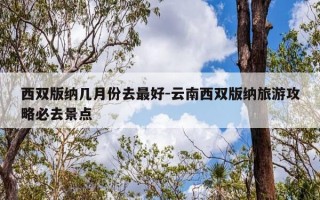 西双版纳几月份去最好-云南西双版纳旅游攻略必去景点