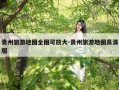 贵州旅游地图全图可放大-贵州旅游地图高清版