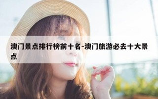 澳门景点排行榜前十名-澳门旅游必去十大景点