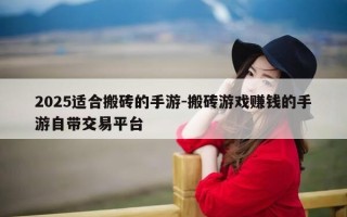 2025适合搬砖的手游-搬砖游戏赚钱的手游自带交易平台