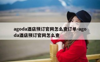 agoda酒店预订官网怎么查订单-agoda酒店预订官网怎么查