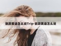 旅游英语怎么说Trip-旅游英语怎么说