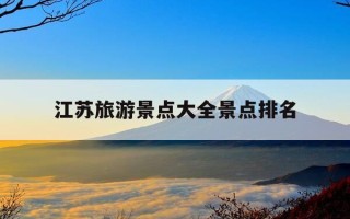 江苏旅游景点大全景点排名-江苏旅游景点大全景点排名免费