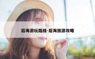 后海游玩路线-后海旅游攻略