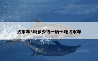 洒水车5吨多少钱一辆-6吨洒水车