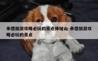 承德旅游攻略必玩的景点棒槌山-承德旅游攻略必玩的景点