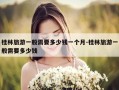 桂林旅游一般需要多少钱一个月-桂林旅游一般需要多少钱