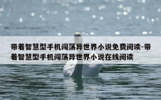 带着智慧型手机闯荡异世界小说免费阅读-带着智慧型手机闯荡异世界小说在线阅读