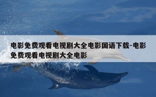 电影免费观看电视剧大全电影国语下载-电影免费观看电视剧大全电影