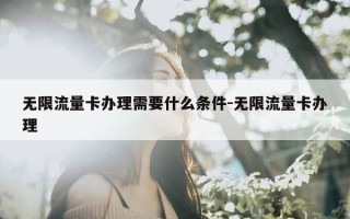 无限流量卡办理需要什么条件-无限流量卡办理