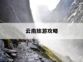 云南旅游攻略-云南旅游攻略5天4晚自由行