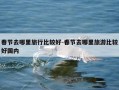 春节去哪里旅行比较好-春节去哪里旅游比较好国内