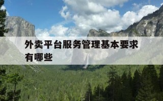 外卖平台服务管理基本要求有哪些-外卖平台服务管理基本要求有哪些内容