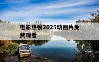 电影热榜2025动画片免费观看-电影动画片2021免费