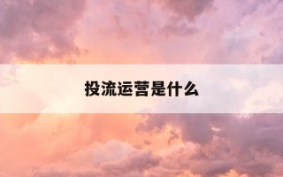 投流运营是什么-投流运营是什么意思