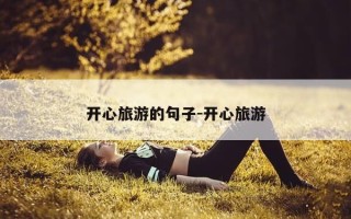 开心旅游的句子-开心旅游