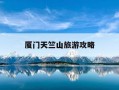 厦门天竺山旅游攻略-厦门天竺山旅游攻略路线