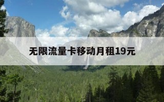 无限流量卡移动月租19元-移动19元无限流量卡划算吗