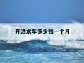 开洒水车多少钱一个月-开洒水车累不累