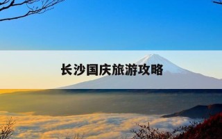 长沙国庆旅游攻略-长沙国庆旅游攻略大全