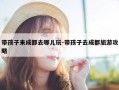 带孩子来成都去哪儿玩-带孩子去成都旅游攻略