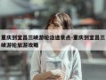 重庆到宜昌三峡游轮沿途景点-重庆到宜昌三峡游轮旅游攻略