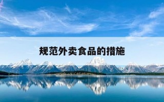 规范外卖食品的措施-关于规范外卖行业管理的建议