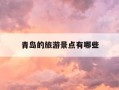 青岛的旅游景点有哪些-山东青岛的旅游景点有哪些