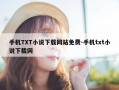 手机TXT小说下载网站免费-手机txt小说下载网