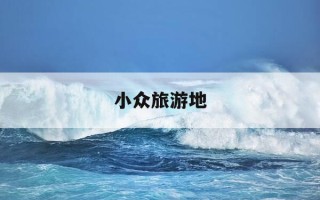 小众旅游地-小众旅游地推荐