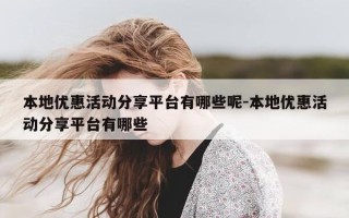 本地优惠活动分享平台有哪些呢-本地优惠活动分享平台有哪些