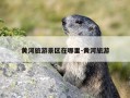 黄河旅游景区在哪里-黄河旅游