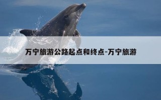 万宁旅游公路起点和终点-万宁旅游